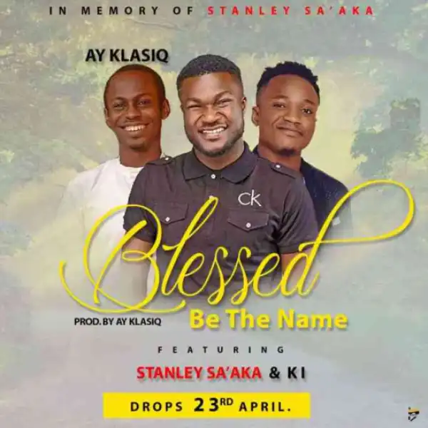 Ay Klasiq - Blessed be The Name Ft. Stanley Sa’Aka & KI